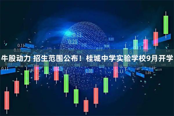 牛股动力 招生范围公布！桂城中学实验学校9月开学